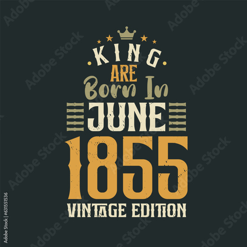 Wallpaper Mural King are born in June 1855 Vintage edition. King are born in June 1855 Retro Vintage Birthday Vintage edition Torontodigital.ca