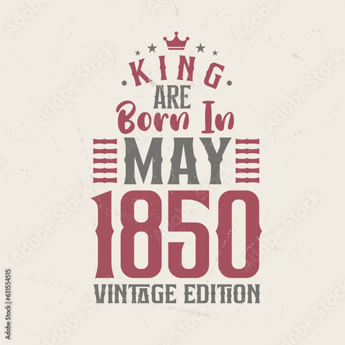 King are born in May 1850 Vintage edition. King are born in May 1850 Retro Vintage Birthday Vintage edition