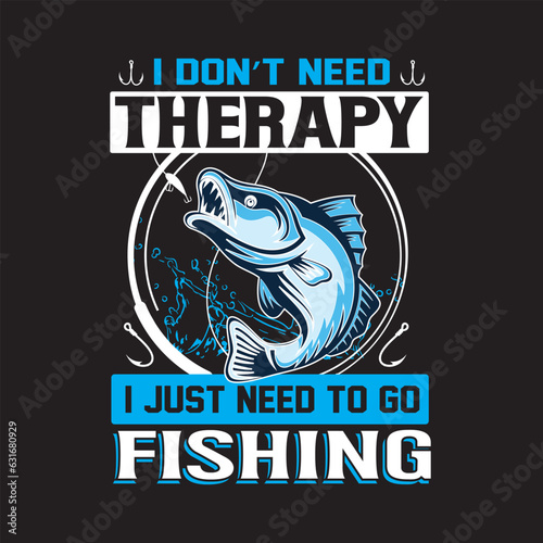 I don't need therapy  fishing T shirt design