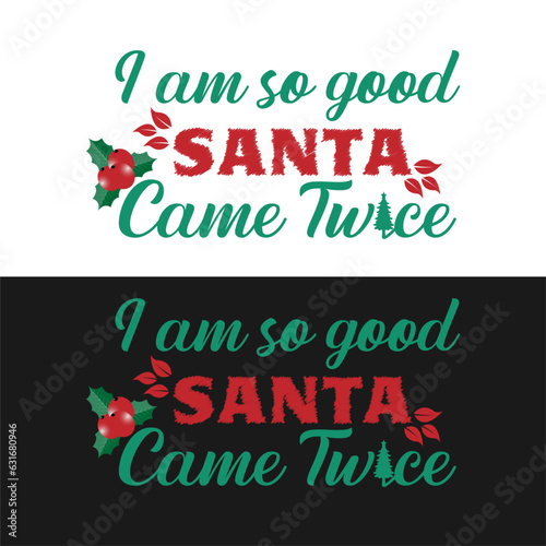Christmas t shirt. i am so good Santa come twice