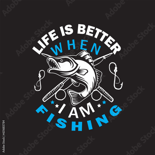 Life is better when i am fishing T shirt design
