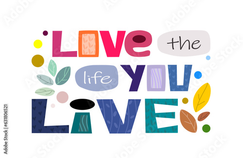 motivational love quote vector text art. Affirmations Love the live you live Colourful letters blogs banner cards wishes t shirt designs. Inspiring words for personal growth. Romance, valentines