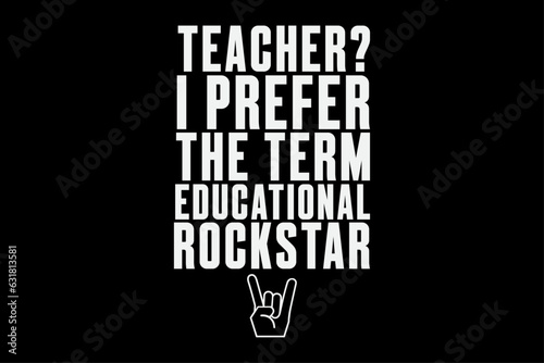 Teacher, I prefer the term Educational Rockstar  T Shirt Design
