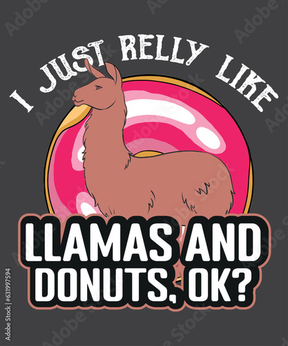 I just really like llamas and donuts funny llamas T-Shirt design vector, llamas and donuts funny, llamas funny shirt, donuts shirt