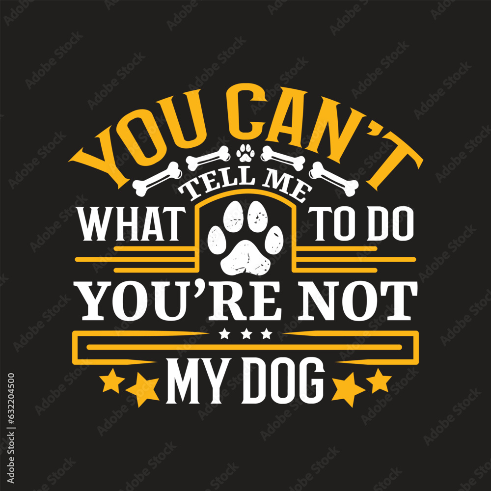 You can't tell me what to do you're not my dog - Dog t shirt design 