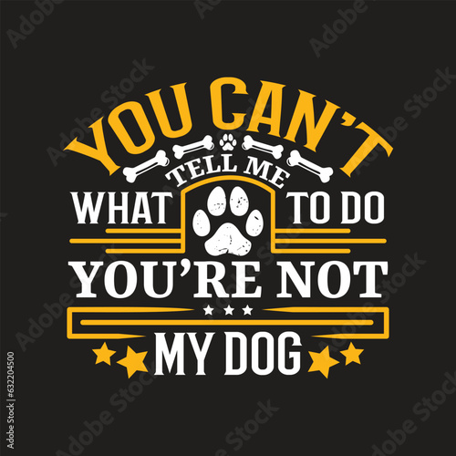 You can't tell me what to do you're not my dog - Dog t shirt design 
