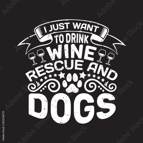 I just want to drink wine rescue and dogs- Dog t shirt design.