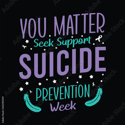 You matter, seek support suicide prevention week, Suicide Prevention Awareness T Shirt, Suicide Awareness Week Design, Suicide Vector T-shirt Design, Awareness For Suicide Prevention Apparel