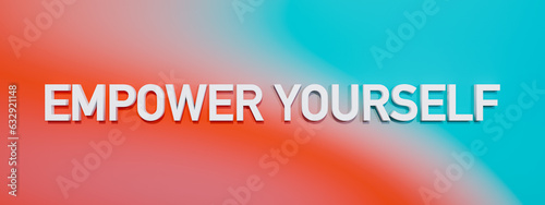 Empower yourself. White capital letters against multi colored abstract background. Advice, encouragement, inspiration,  motivation, chance, believe, strenght. 3D illustration