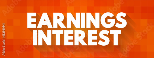 Earnings Interest - money earned by an individual or company for lending their funds, text concept background