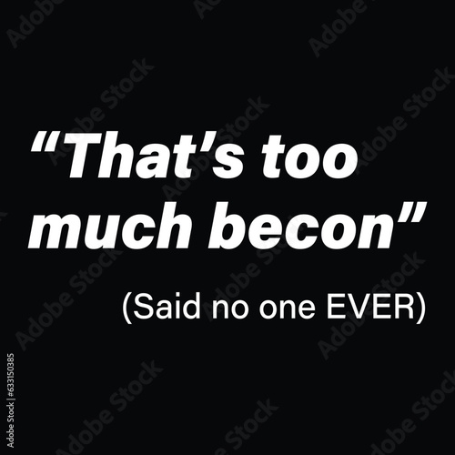 Bacon T-Shirt That's Too Much Bacon Said No One Shirt