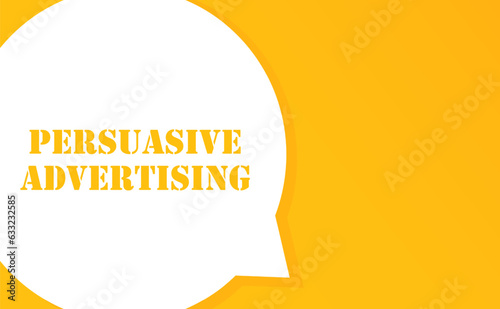 Persuasive advertising. Speech bubble with Persuasive advertising text. 2d illustration. Flat style. Vector line icon for Business and Advertising