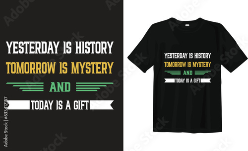Yesterday is history tomorrow is a mystery and today is a gift motivational  t-shirt design (ID: 633412157)