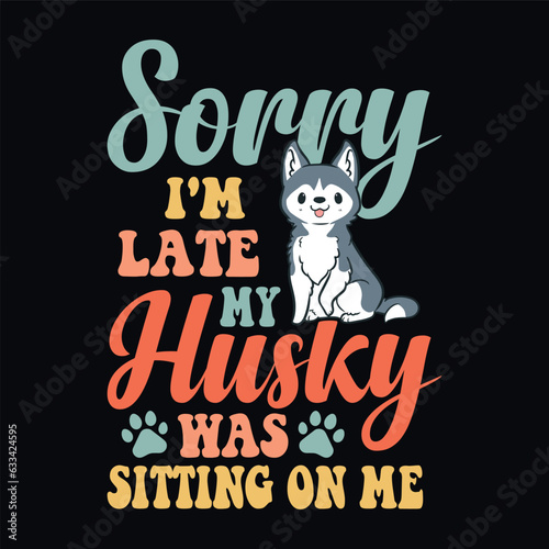 Sorry I'm late my husky was sitting on me - Retro Siberian Husky dog design vector © Styrine