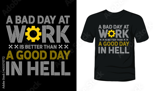 A bad day at work is better than a good day in hell t-shirt template