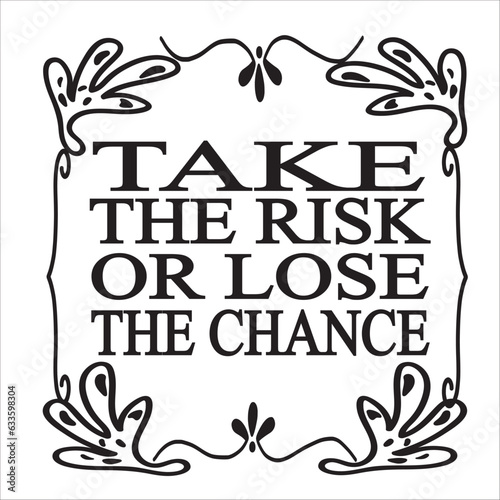 take the risk or lose the chance