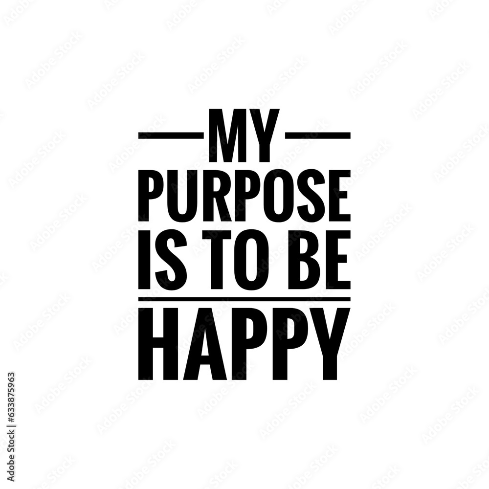 ''My purpose is to be happy'' Lettering