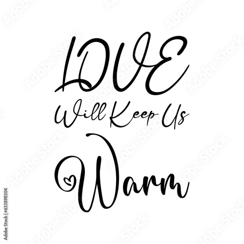 love will keep us warm black lettering quote