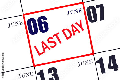 6th day of June. Text LAST DAY on calendar date June 6. A reminder of the final day. Deadline. Business concept. Summer month, day of the year concept.