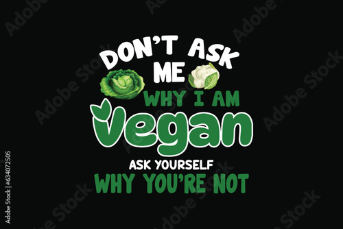 Don't ask me why i am vegan ask yourself why you're not t shirt design, Typography vegan t shirt design