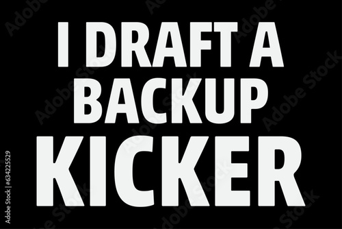 I Draft a Backup Kicker Funny T-Shirt Design
