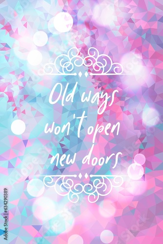 Old ways won't open new doors creative motivation quote. Up lifting saying, inspirational quote, motivational poster
