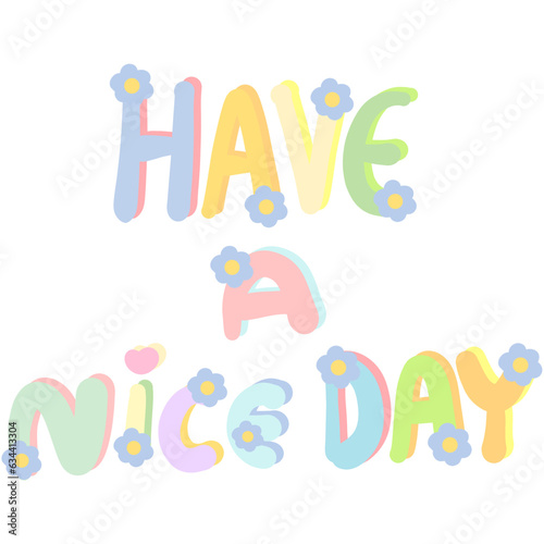 Colorful word HAVE A NICE DAY decorated with flowers isolated on transparent background 