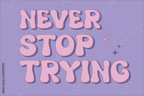  Retro groovy slogan Never stop trying  in pastel colors. Positive phrase for t shirt, sticker and poster. Vector illustration