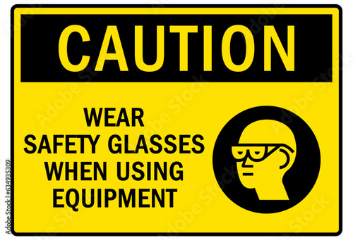 Eye protection safety sign and labels wear safety glasses when using equipment