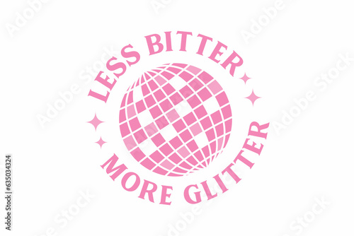 Less Bitter More Glitter  Girl Funny Quote Typography T shirt design