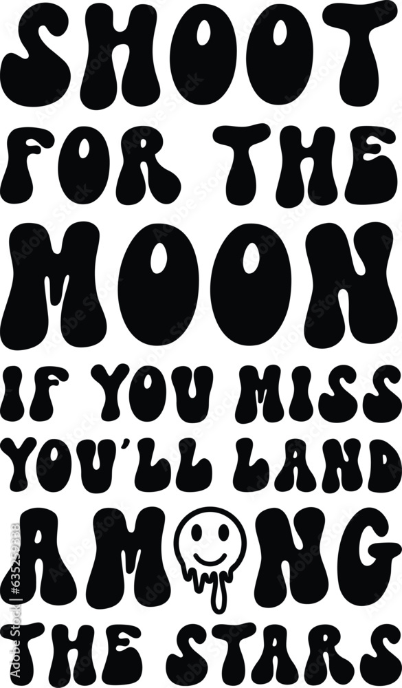 Shoot For the Moon if you Miss You'll land Among the Stars Shoot For the Moon if you Miss You'll land Among the Stars