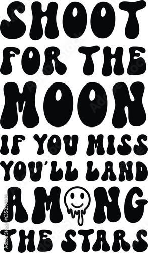 Shoot For the Moon if you Miss You ll land Among the Stars