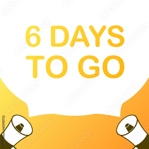 6 days to go sign. Flat, yellow, days to go icons, mouthpiece days to go. Vector iilustration