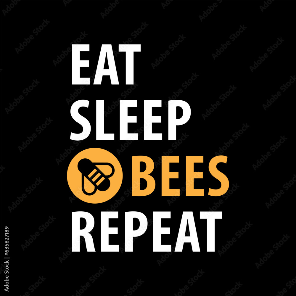 Eat, Sleep, Bee, Repeat Eat, Sleep, Bee, Repeat