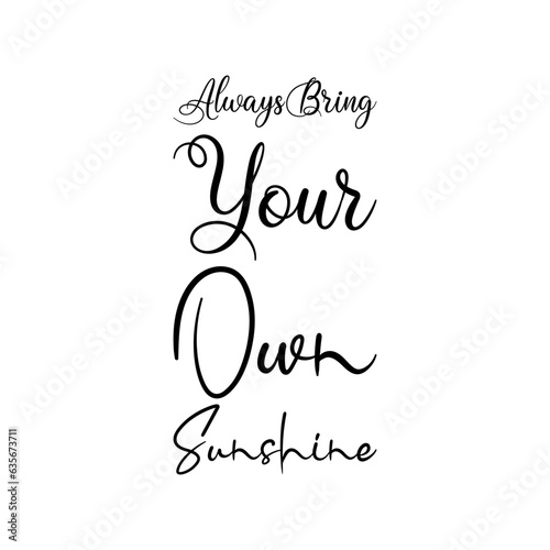 always bring your own sunshine black lettering quote