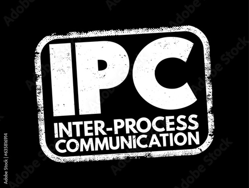 IPC Inter-Process Communication - refers specifically to the mechanisms an operating system provides to allow the processes to manage shared data, acronym text concept stamp