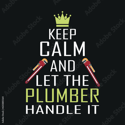 keep calm and let the plumber handle it