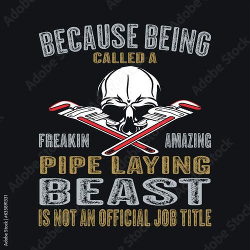 because beibg called a freakin amazing pipe laying beast is not an official job title