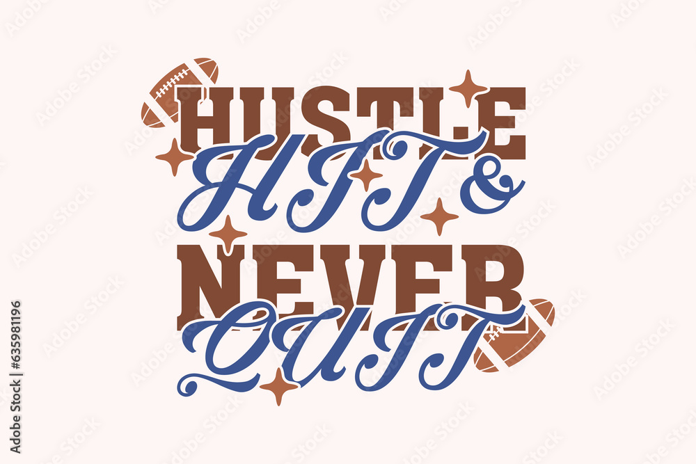 Hustle Hit and Never Quit Football EPS Design. American football T shirt design, Rugby T shirt design. funny saying, vector grapics Hustle Hit and Never Quit Football EPS Design. American football T shirt design, Rugby T shirt design. funny saying, vector grapics