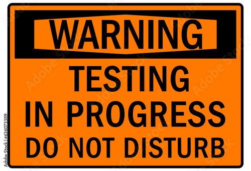 Testing in progress warning sign and labels do not disturb