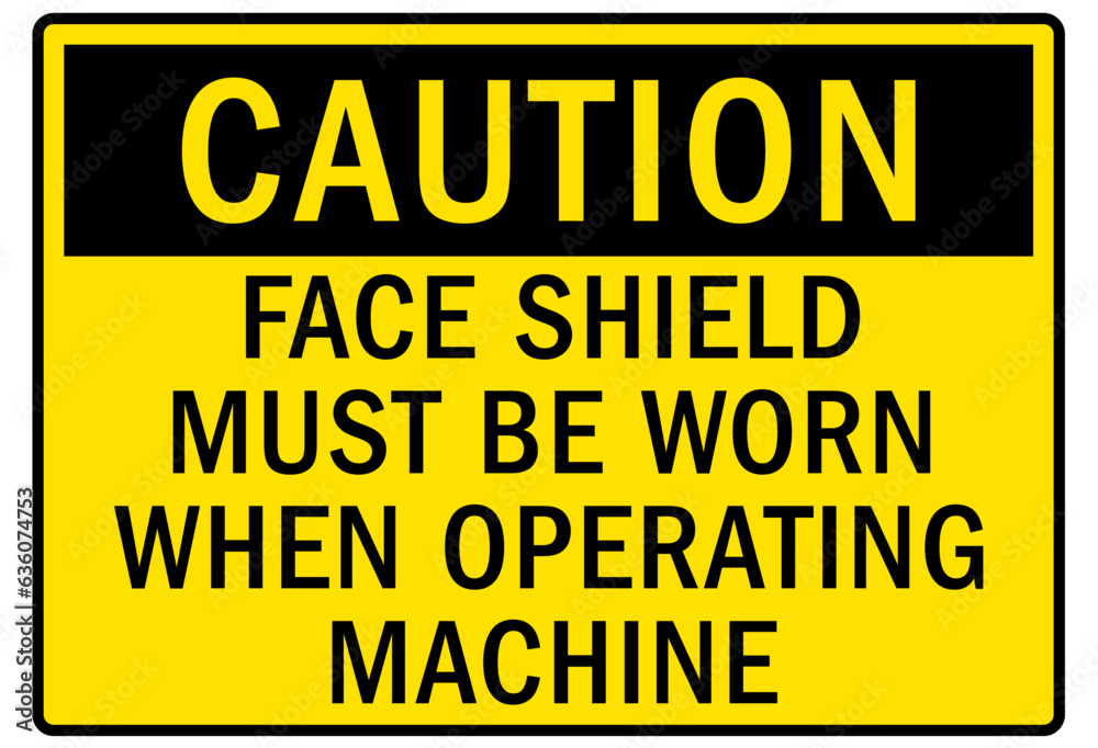Wear face shield sign and labels face shield must be worn when operating machine