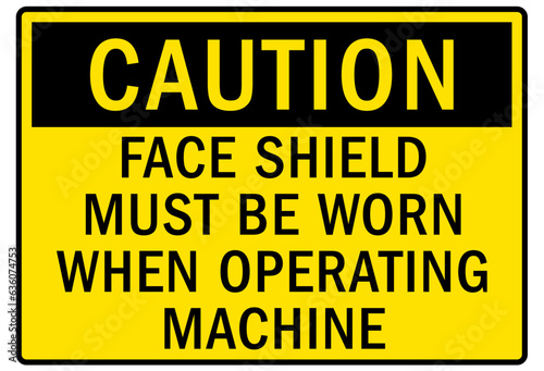Wear face shield sign and labels face shield must be worn when operating machine