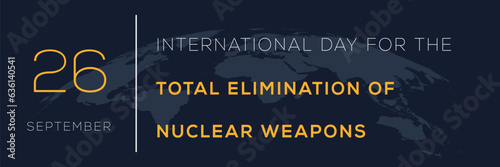 International Day for the Total Elimination of Nuclear Weapons, held on 26 September.
