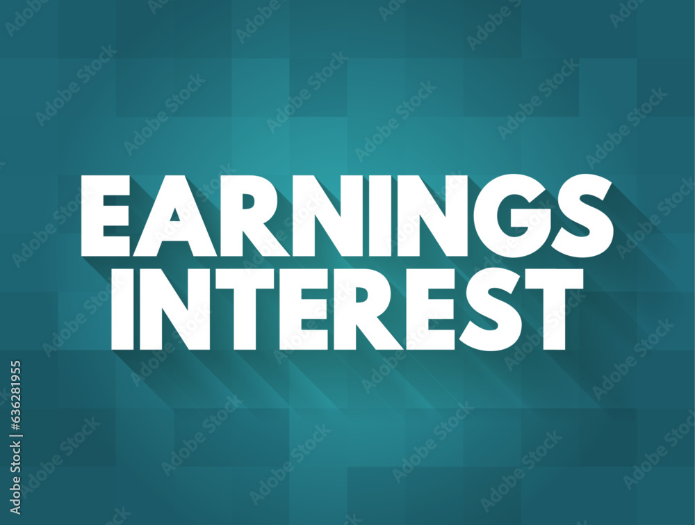 Earnings Interest - money earned by an individual or company for lending their funds, text concept background Earnings Interest - money earned by an individual or company for lending their funds, text concept background