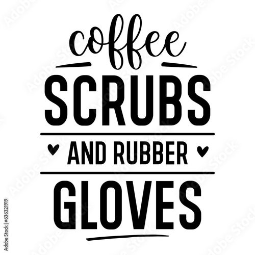 Coffee Scrubs and Rubber Gloves