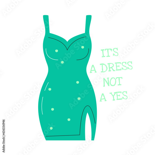 It’s a dress, not a yes concept design with beautiful green dress. Gender based violence with text. Feminist saying. Protest activist slogan. Stop victim blaming hand drawn flat vector illustration