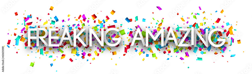 Freaking amazing sign on colorful cut ribbon confetti background. Freaking amazing sign on colorful cut ribbon confetti background.