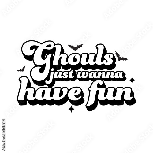 Retro ghouls just wanna have fun vector design for shirt,Lettering text print for cricut,Halloween illustration.