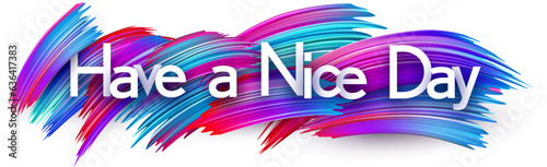 Have a nice day paper word sign with colorful spectrum paint brush strokes over white. Vector illustration.