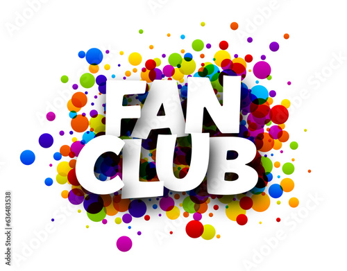 Fan club sign over colorful round dots confetti background..